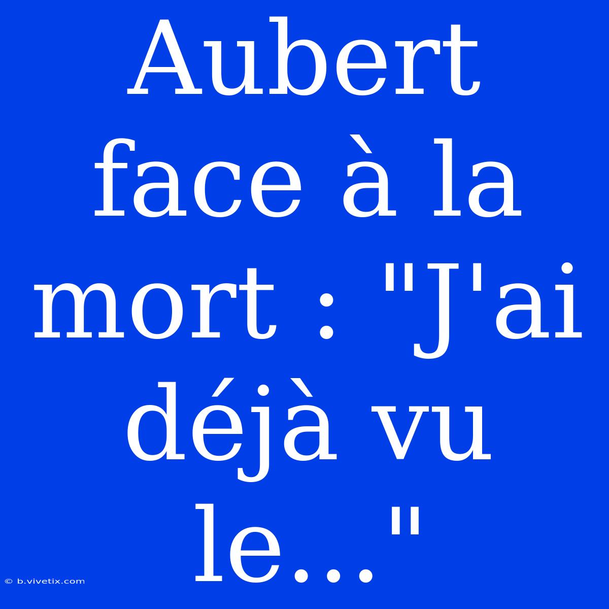 Aubert Face À La Mort : 