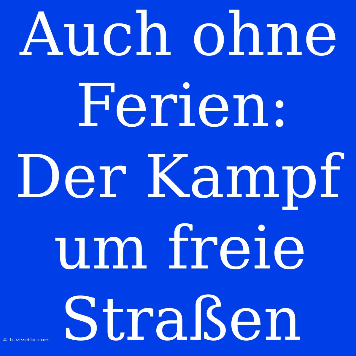 Auch Ohne Ferien: Der Kampf Um Freie Straßen