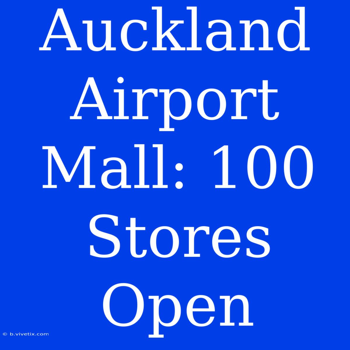 Auckland Airport Mall: 100 Stores Open