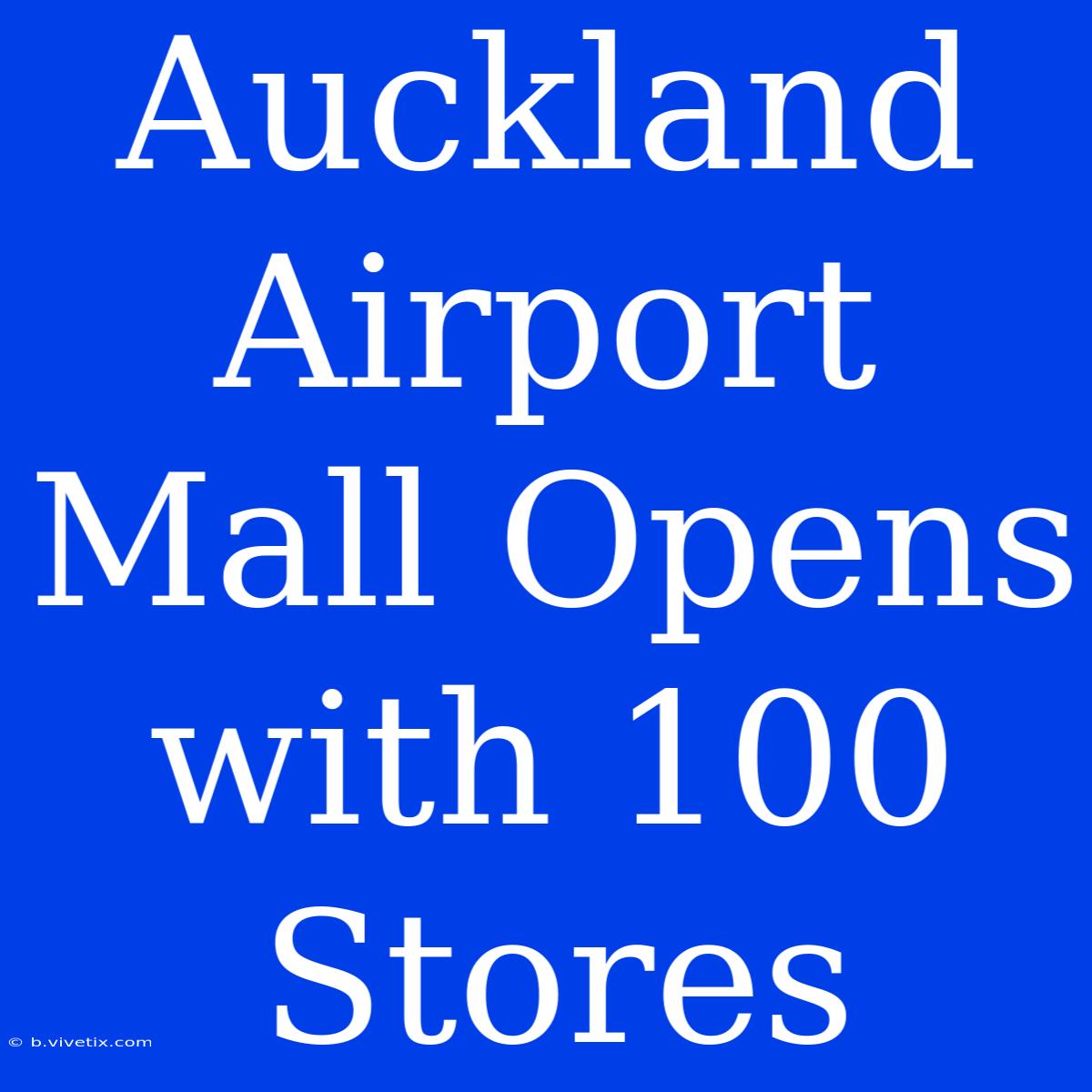 Auckland Airport Mall Opens With 100 Stores