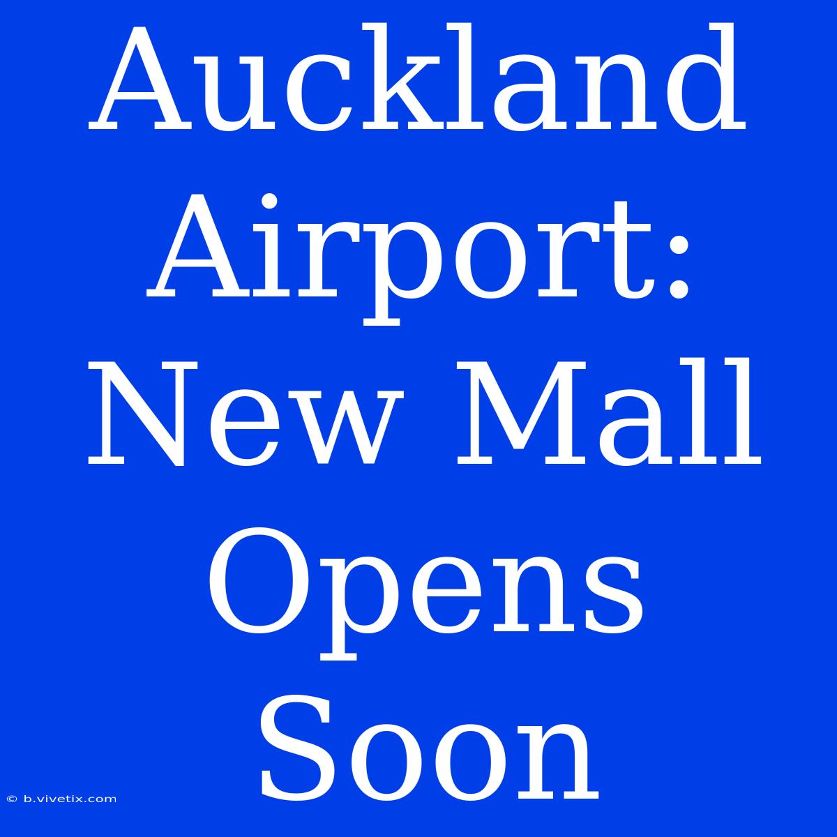 Auckland Airport: New Mall Opens Soon