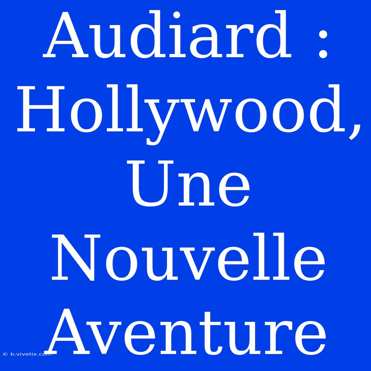 Audiard : Hollywood, Une Nouvelle Aventure