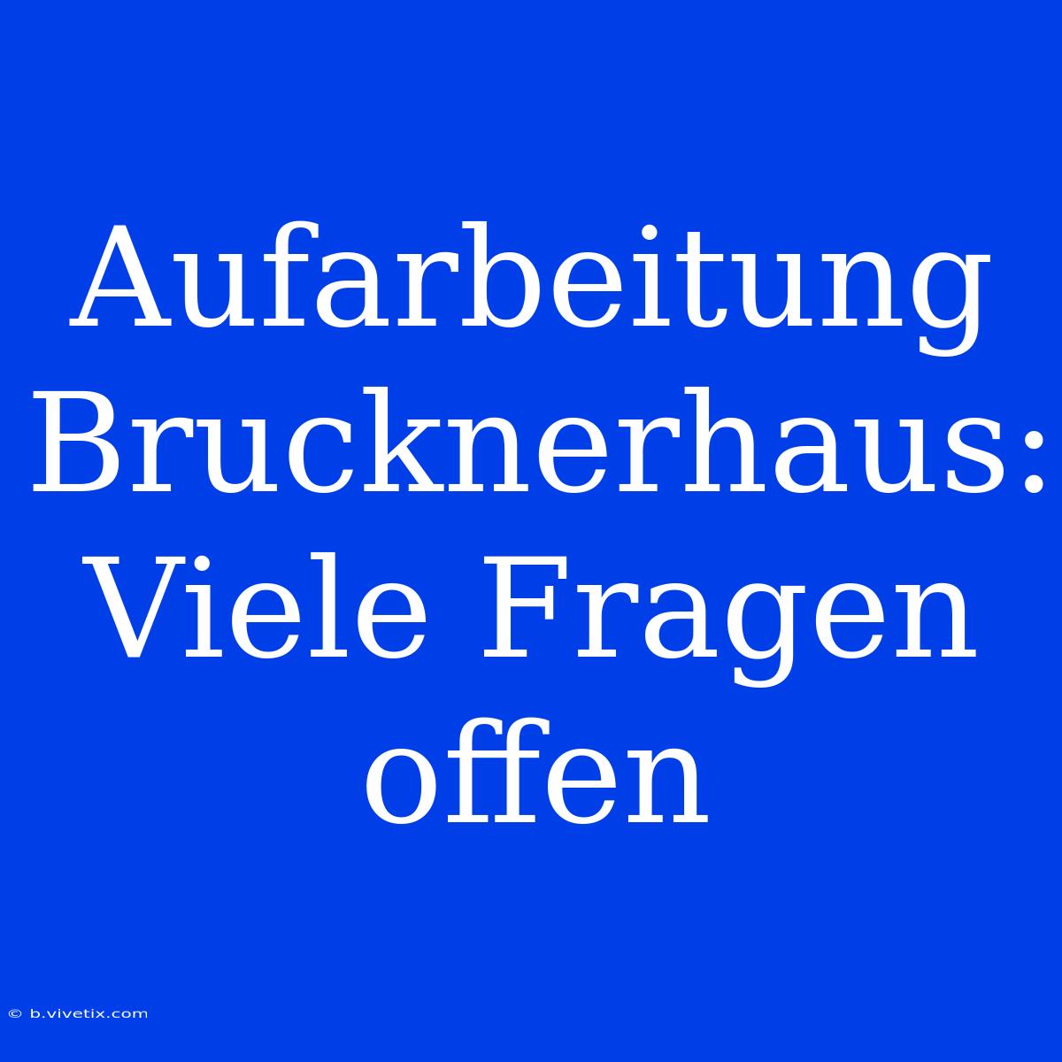 Aufarbeitung Brucknerhaus: Viele Fragen Offen