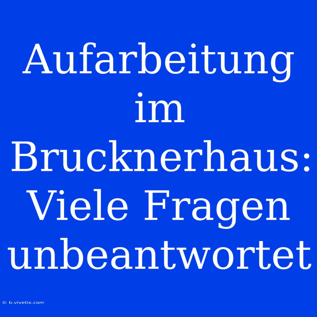 Aufarbeitung Im Brucknerhaus: Viele Fragen Unbeantwortet