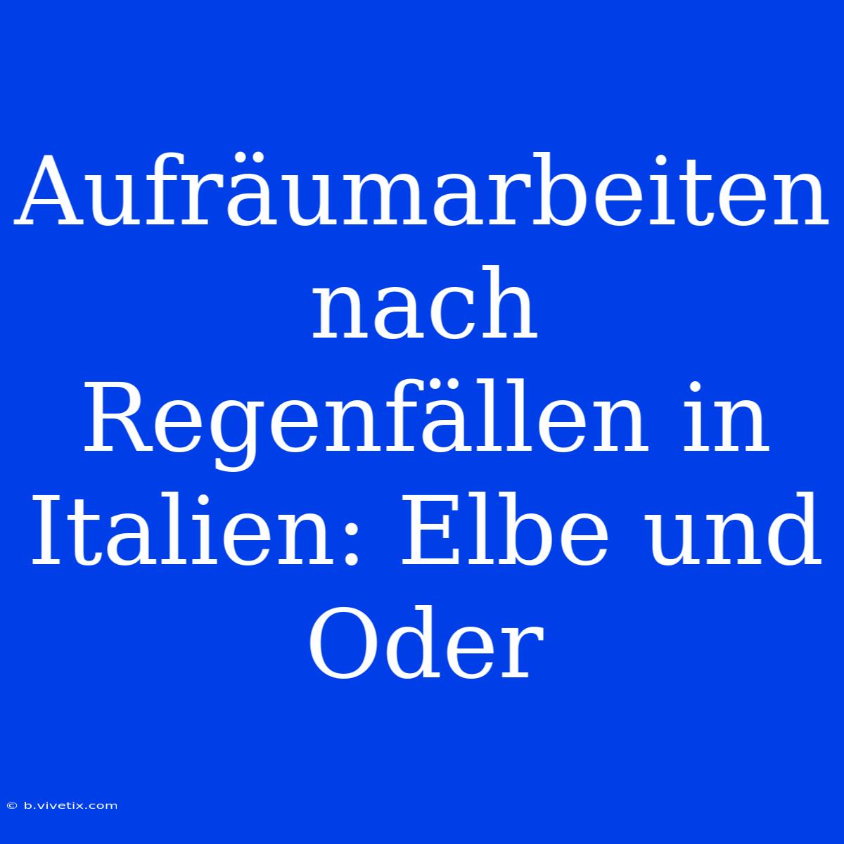 Aufräumarbeiten Nach Regenfällen In Italien: Elbe Und Oder