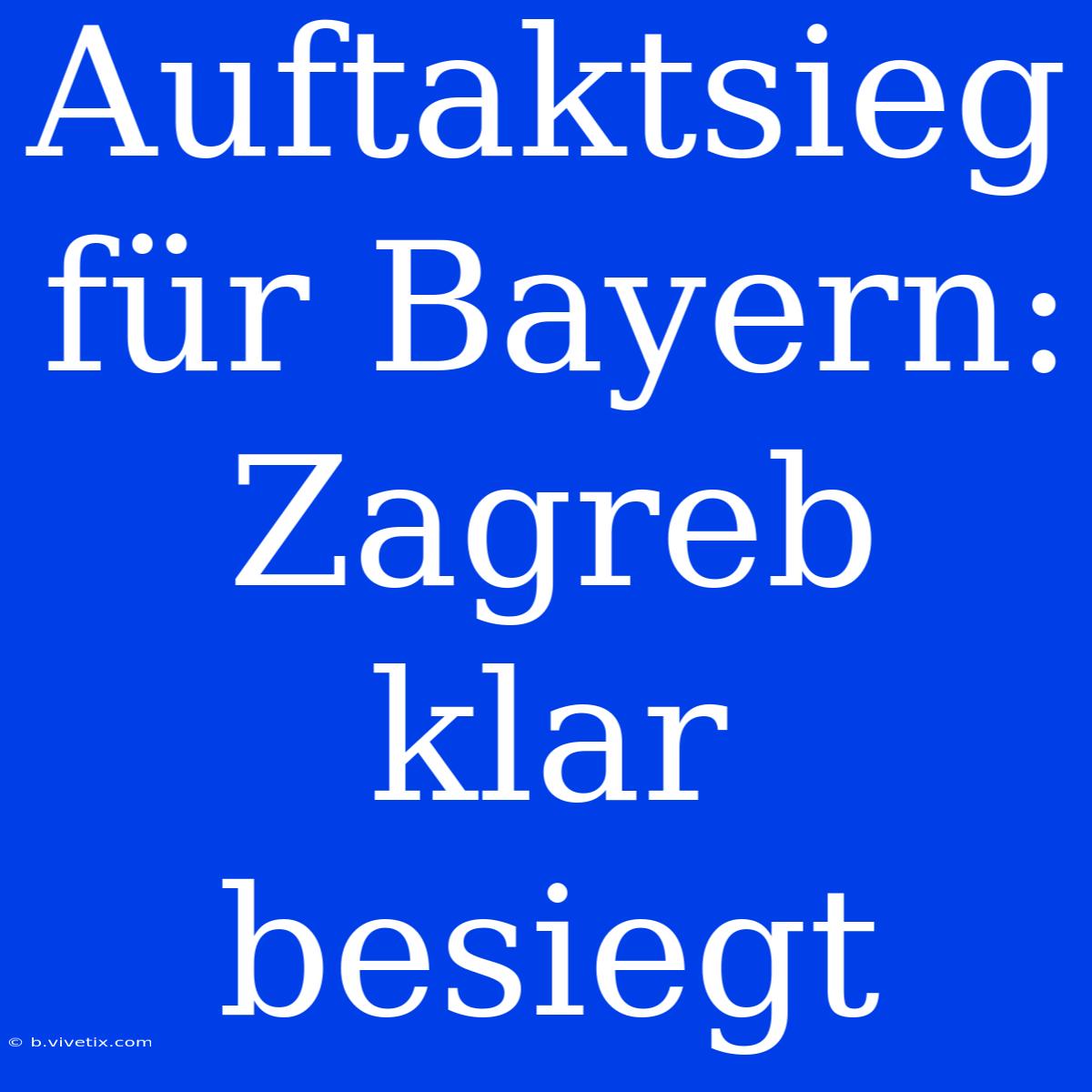 Auftaktsieg Für Bayern: Zagreb Klar Besiegt 