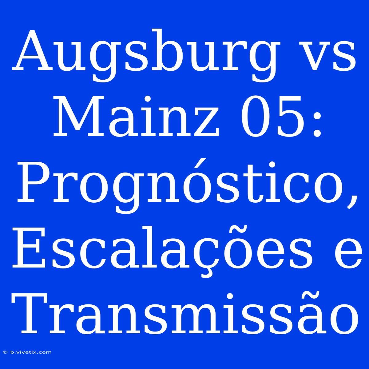 Augsburg Vs Mainz 05: Prognóstico, Escalações E Transmissão