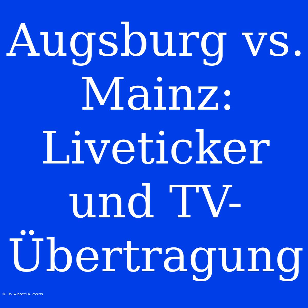 Augsburg Vs. Mainz: Liveticker Und TV-Übertragung