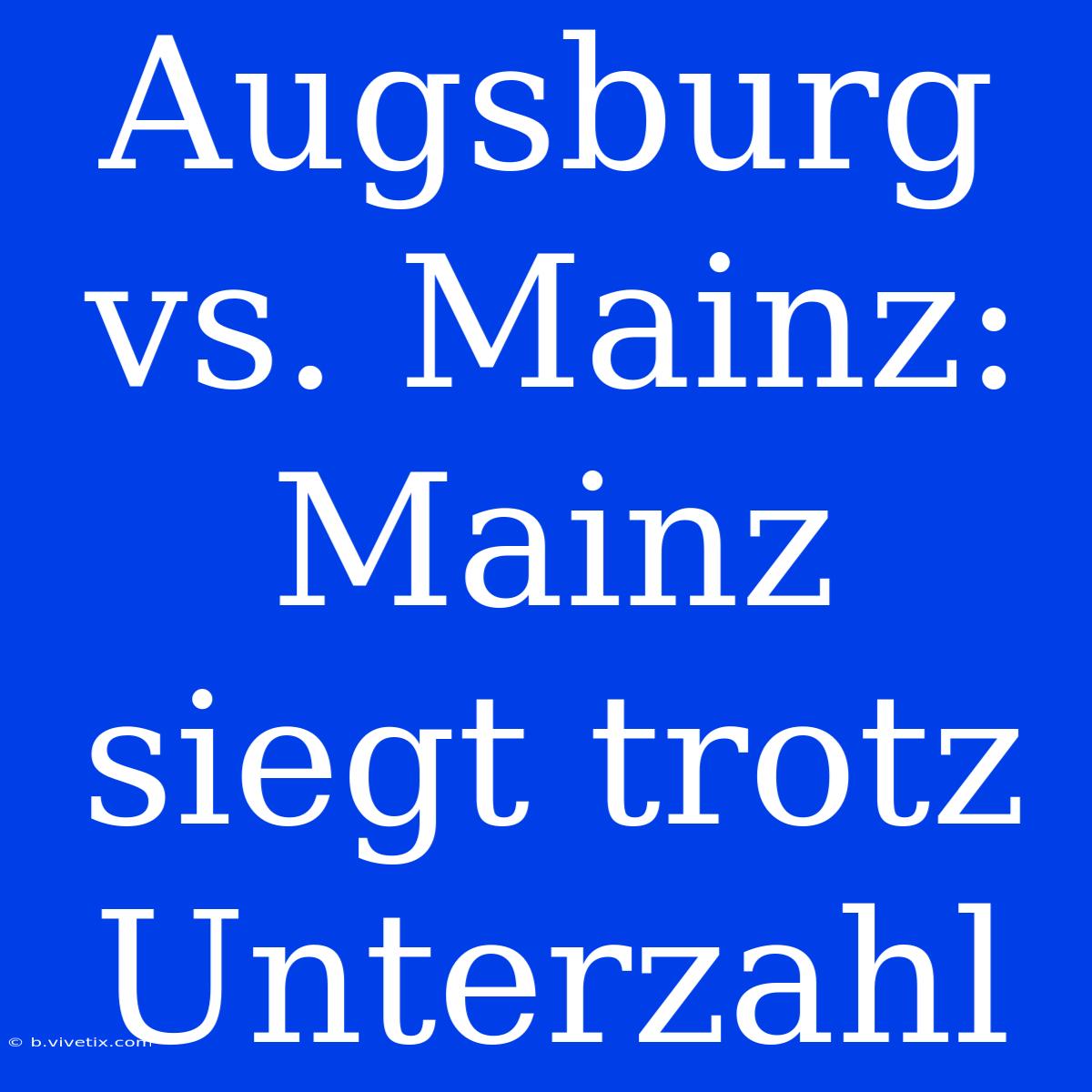 Augsburg Vs. Mainz: Mainz Siegt Trotz Unterzahl