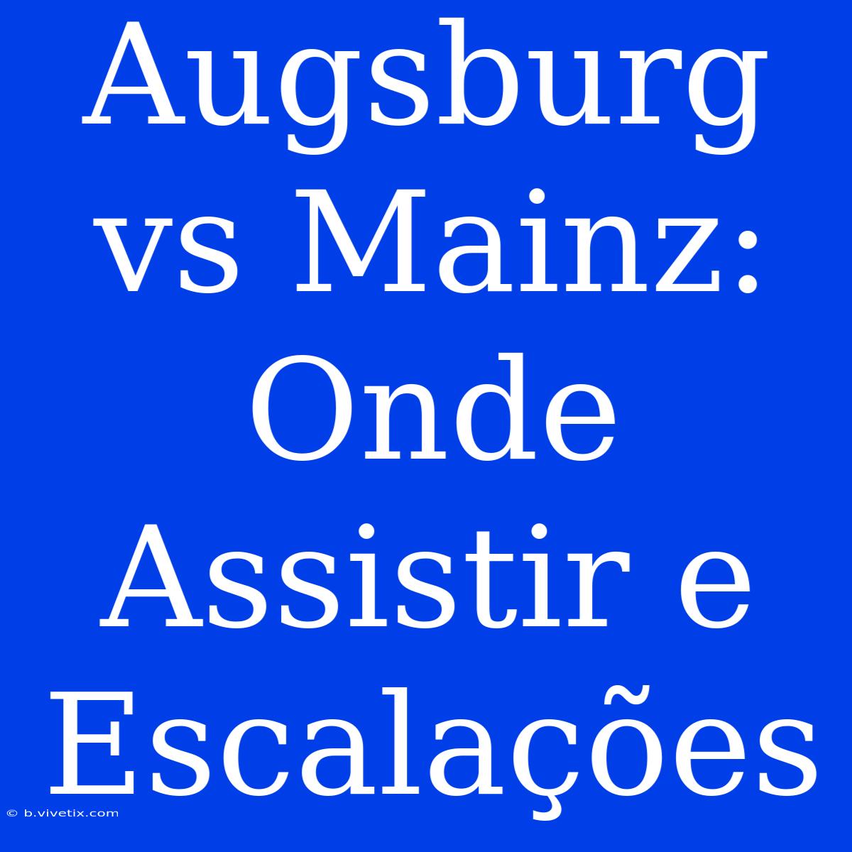 Augsburg Vs Mainz: Onde Assistir E Escalações