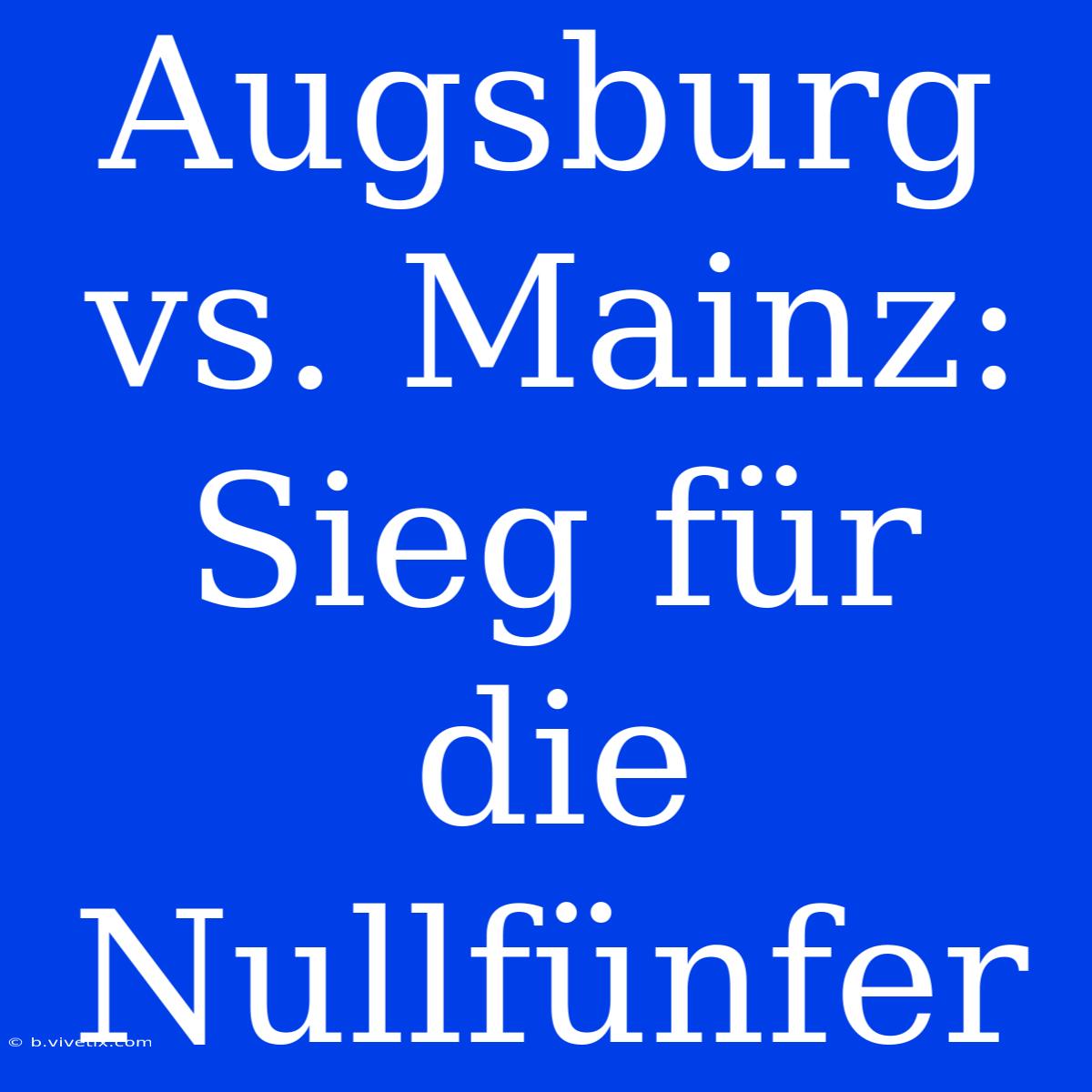 Augsburg Vs. Mainz:  Sieg Für Die Nullfünfer