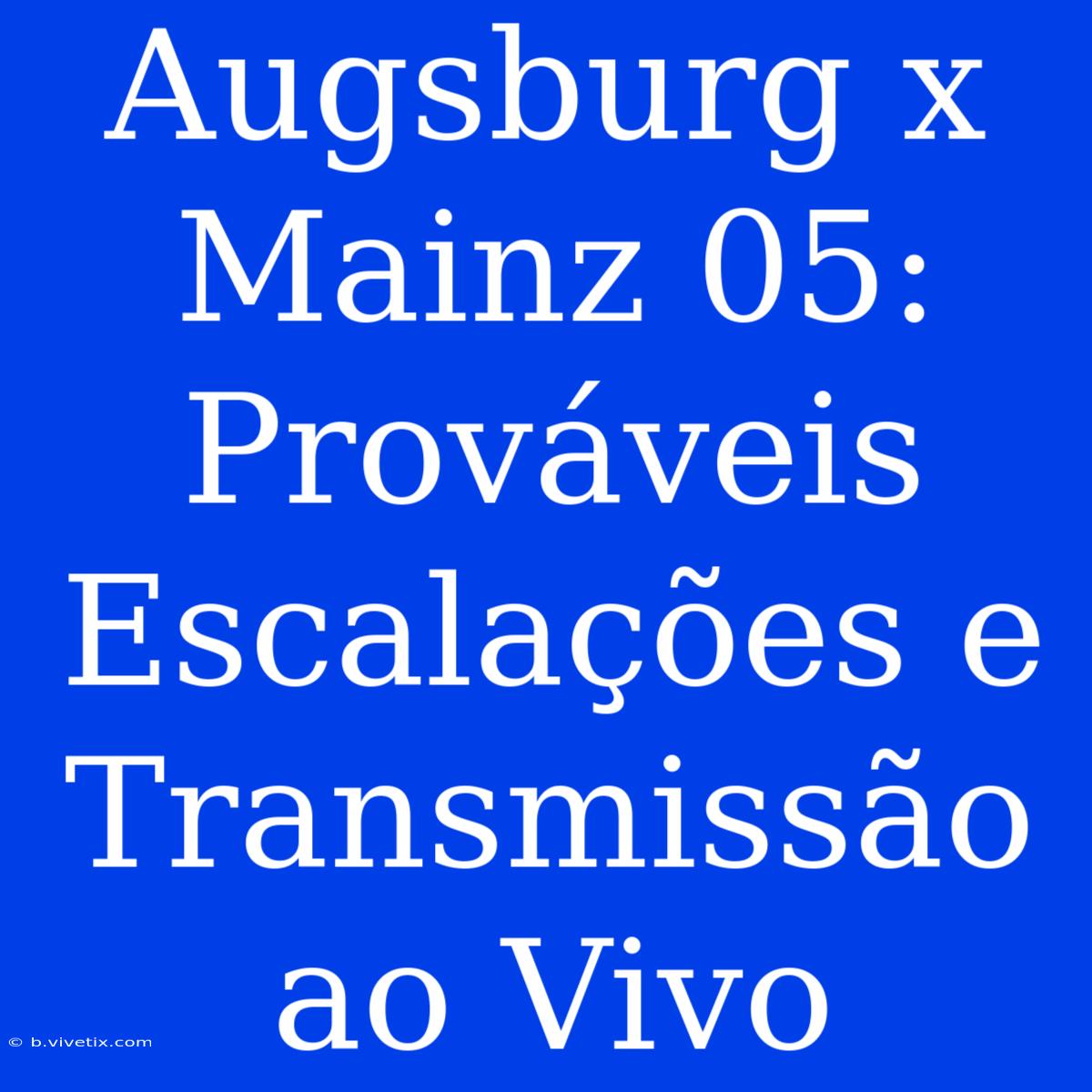 Augsburg X Mainz 05: Prováveis Escalações E Transmissão Ao Vivo