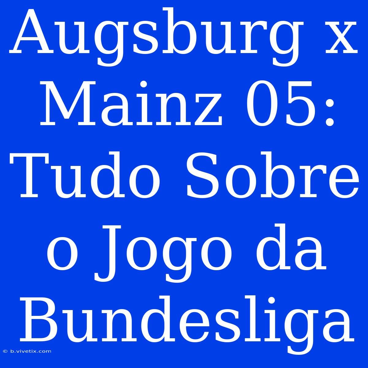 Augsburg X Mainz 05: Tudo Sobre O Jogo Da Bundesliga