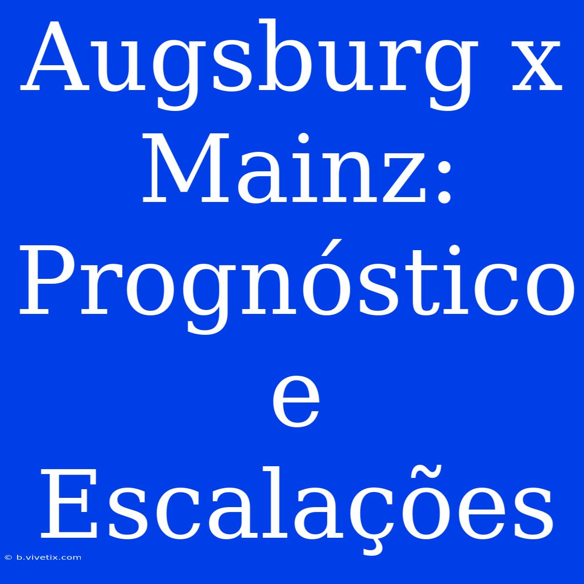 Augsburg X Mainz: Prognóstico E Escalações