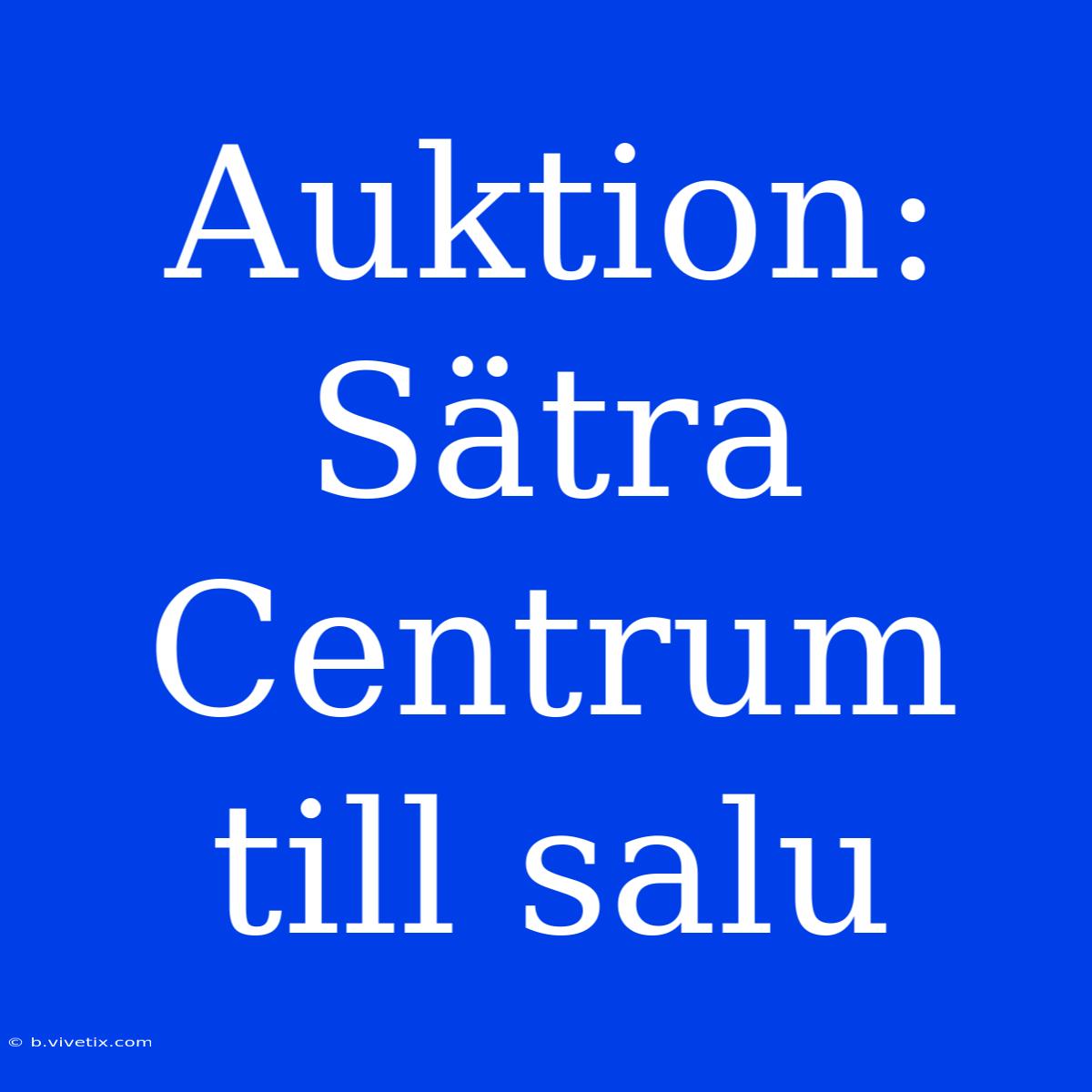 Auktion: Sätra Centrum Till Salu