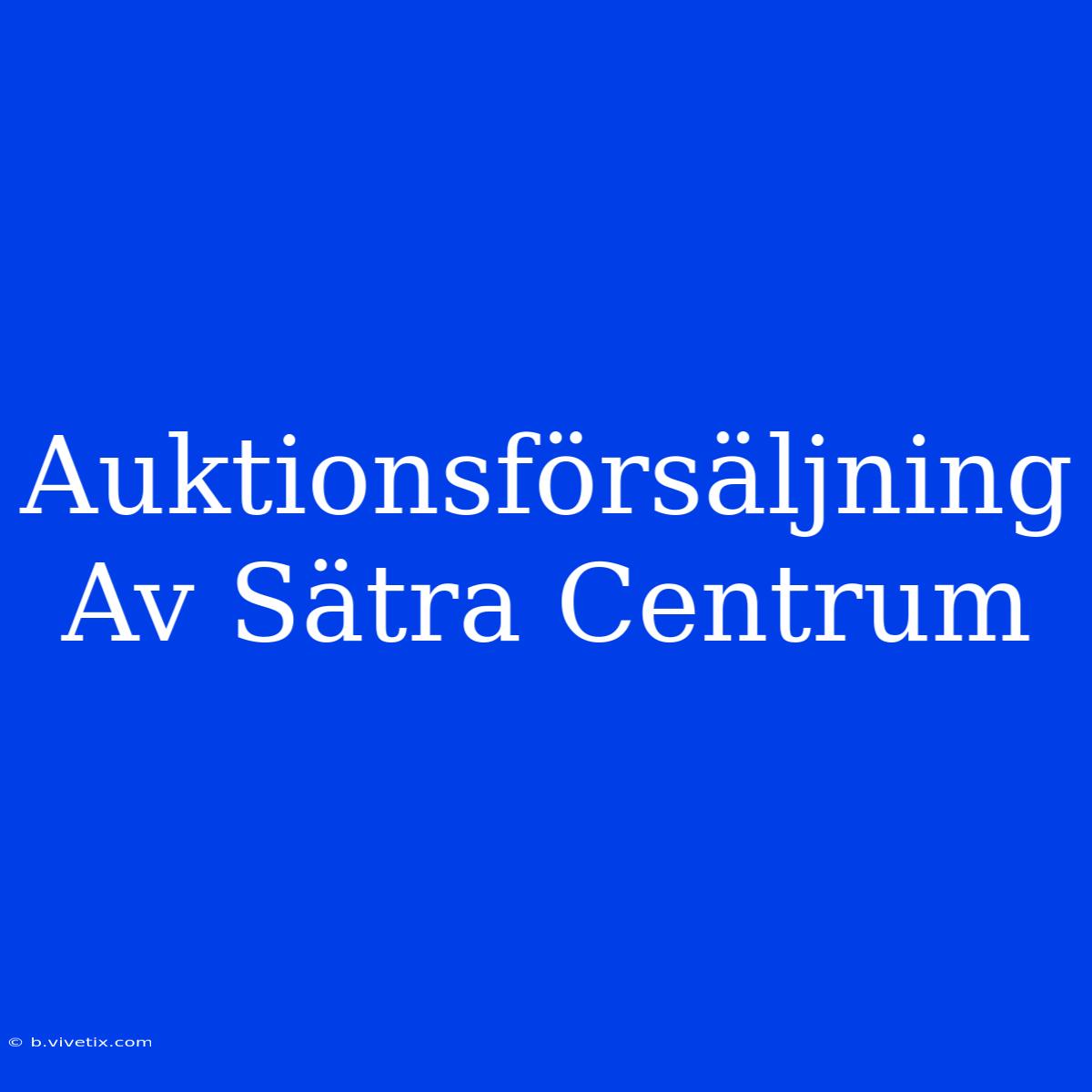 Auktionsförsäljning Av Sätra Centrum