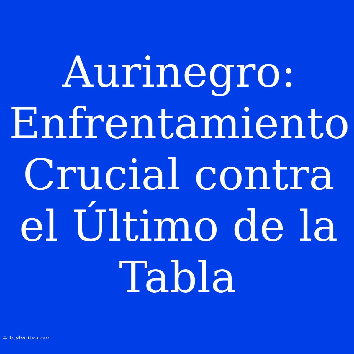 Aurinegro: Enfrentamiento Crucial Contra El Último De La Tabla