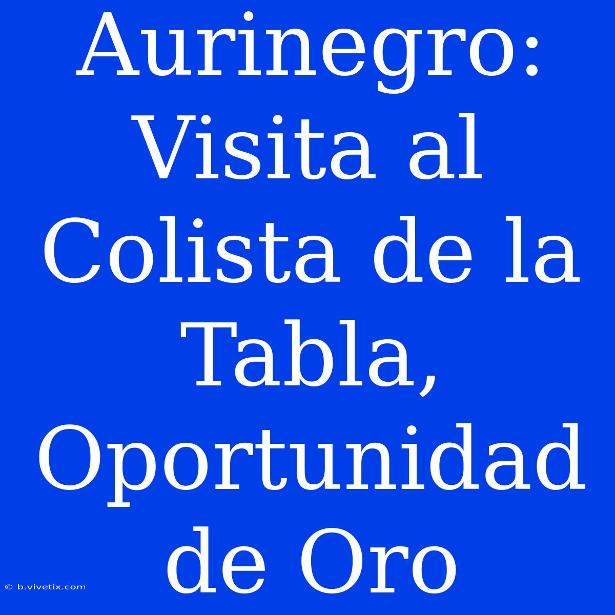 Aurinegro: Visita Al Colista De La Tabla, Oportunidad De Oro 