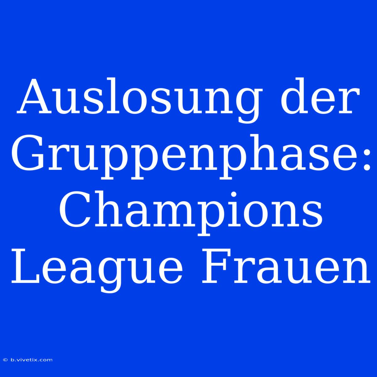 Auslosung Der Gruppenphase: Champions League Frauen