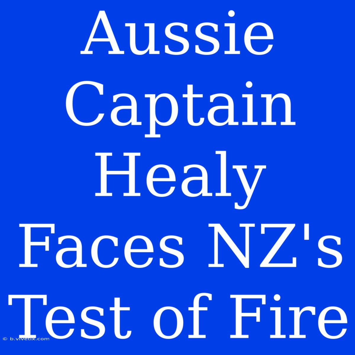 Aussie Captain Healy Faces NZ's Test Of Fire