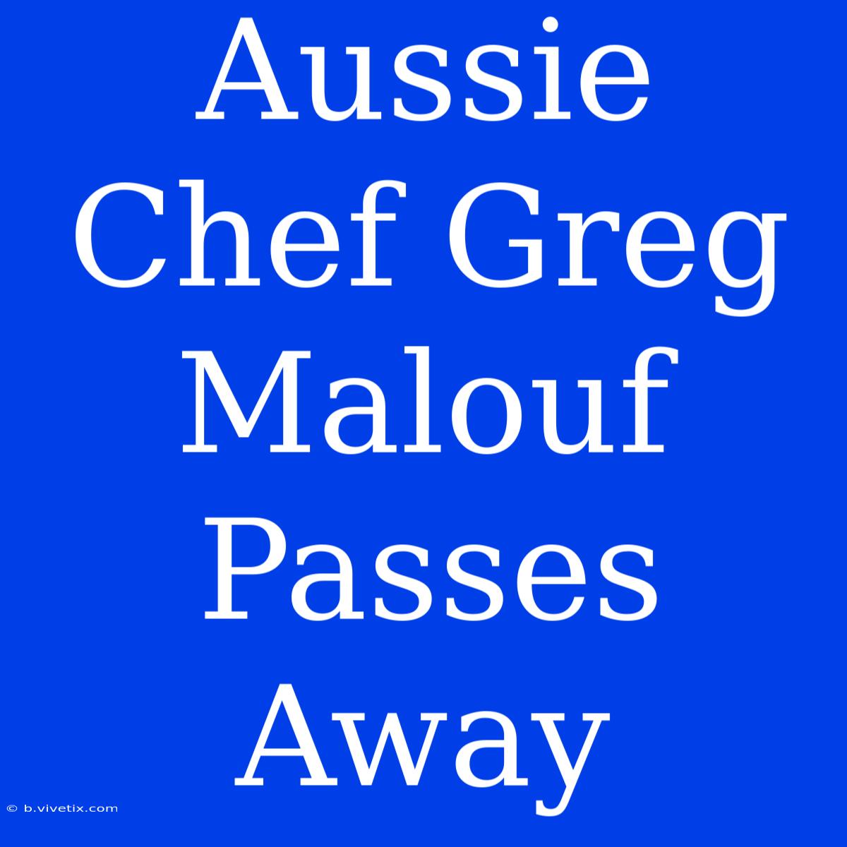 Aussie Chef Greg Malouf Passes Away