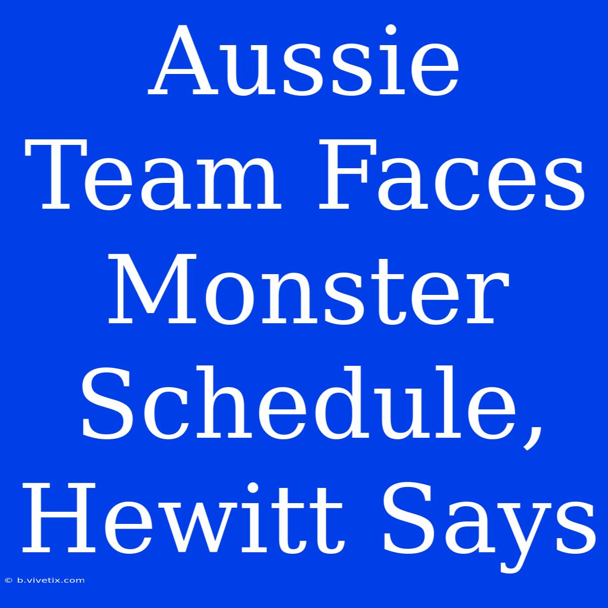 Aussie Team Faces Monster Schedule, Hewitt Says