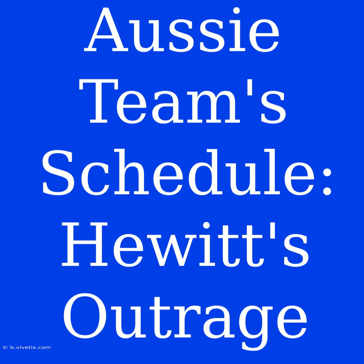 Aussie Team's Schedule: Hewitt's Outrage 