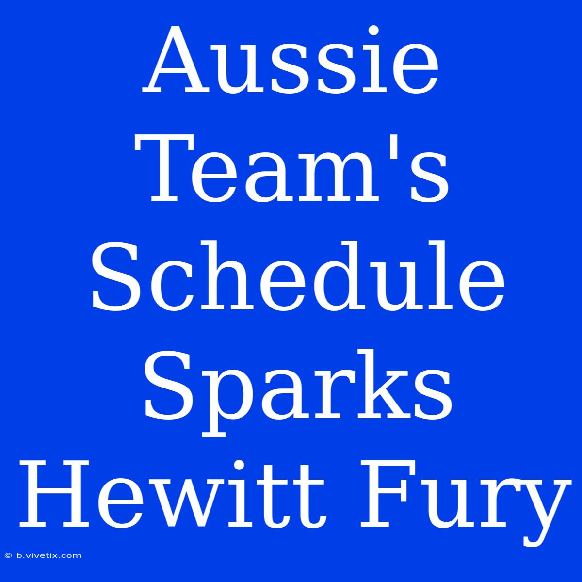 Aussie Team's Schedule Sparks Hewitt Fury