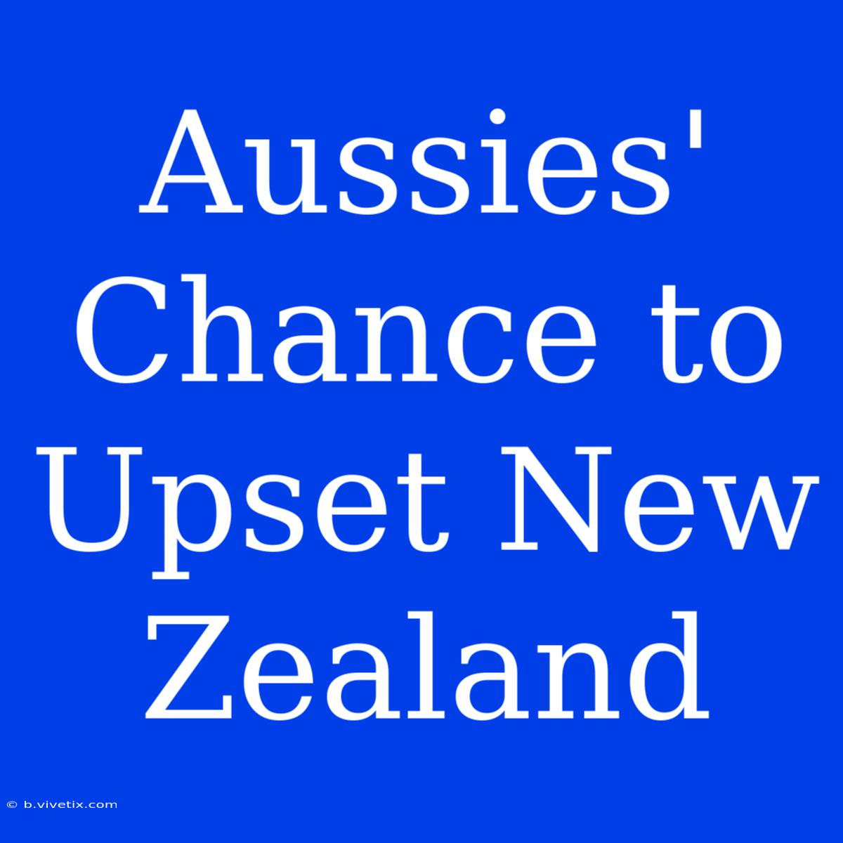 Aussies' Chance To Upset New Zealand