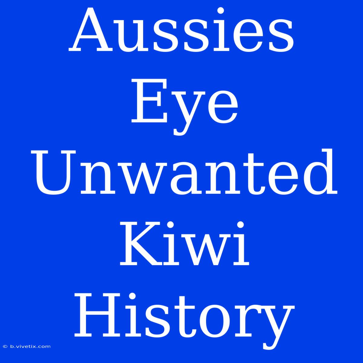 Aussies Eye Unwanted Kiwi History