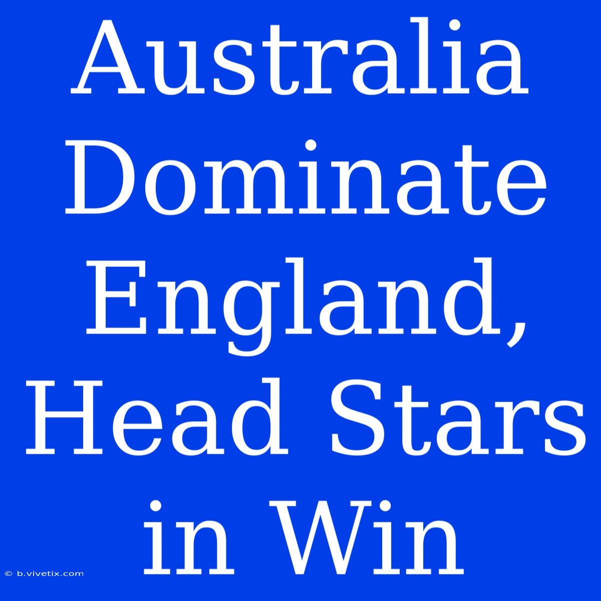 Australia Dominate England, Head Stars In Win