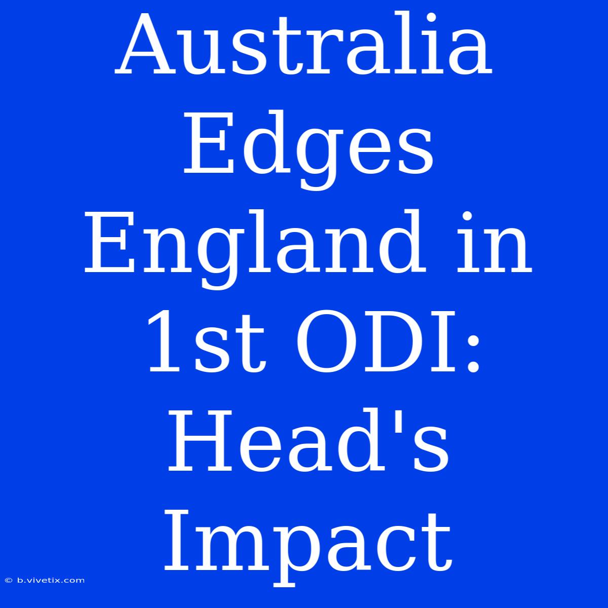 Australia Edges England In 1st ODI: Head's Impact