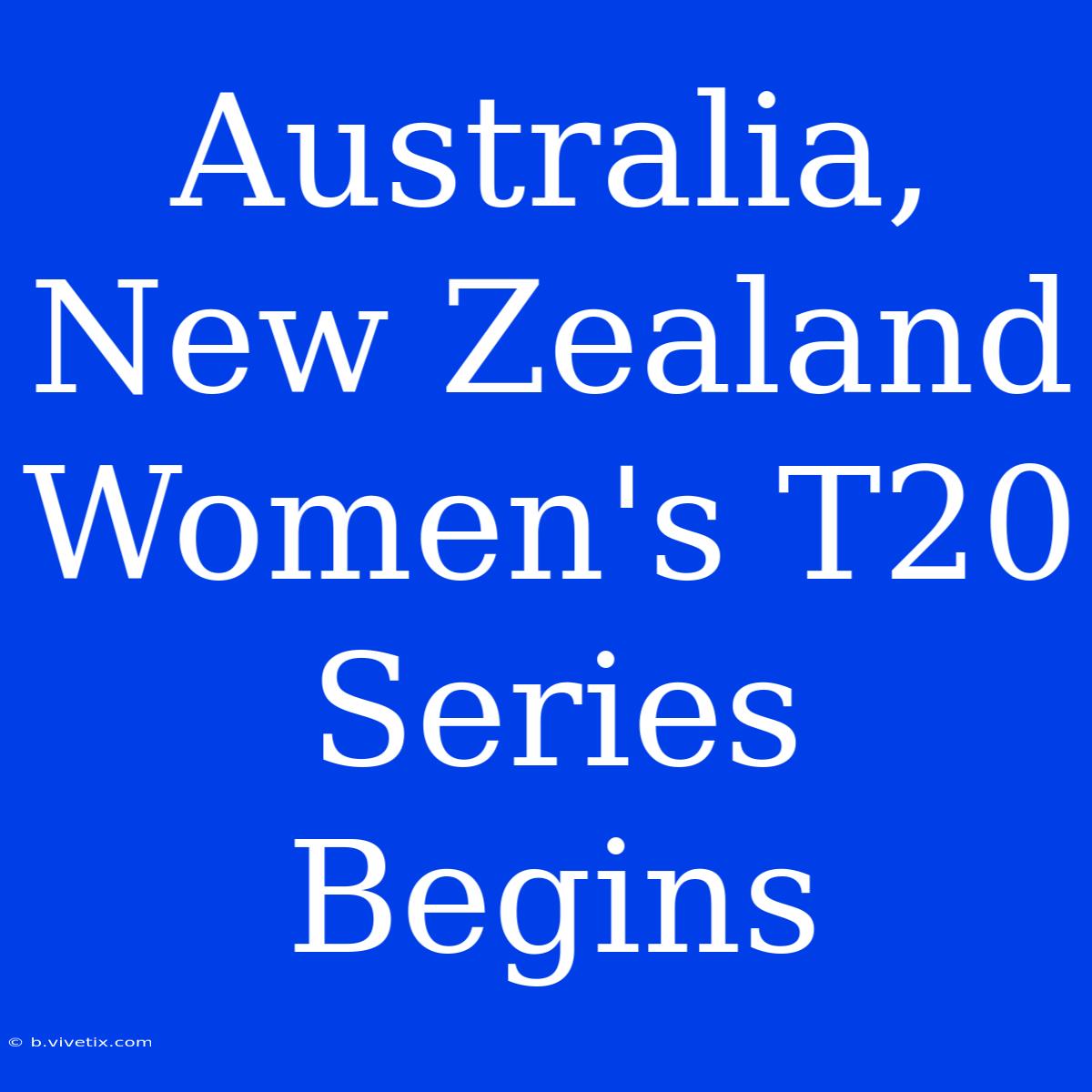 Australia, New Zealand Women's T20 Series Begins