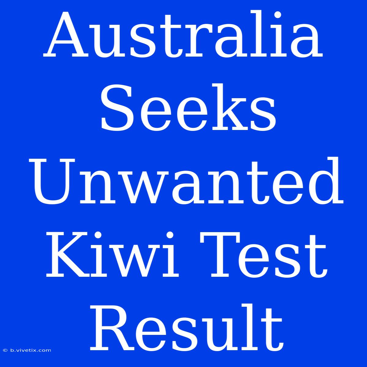 Australia Seeks Unwanted Kiwi Test Result