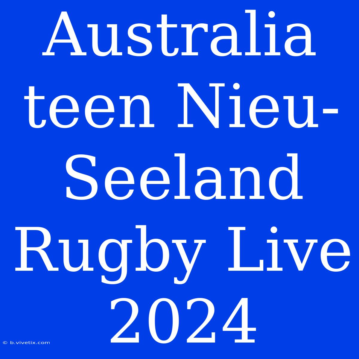 Australia Teen Nieu-Seeland Rugby Live 2024