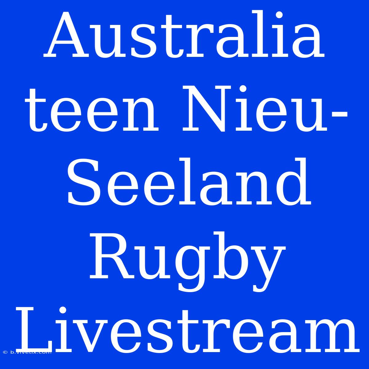 Australia Teen Nieu-Seeland Rugby Livestream