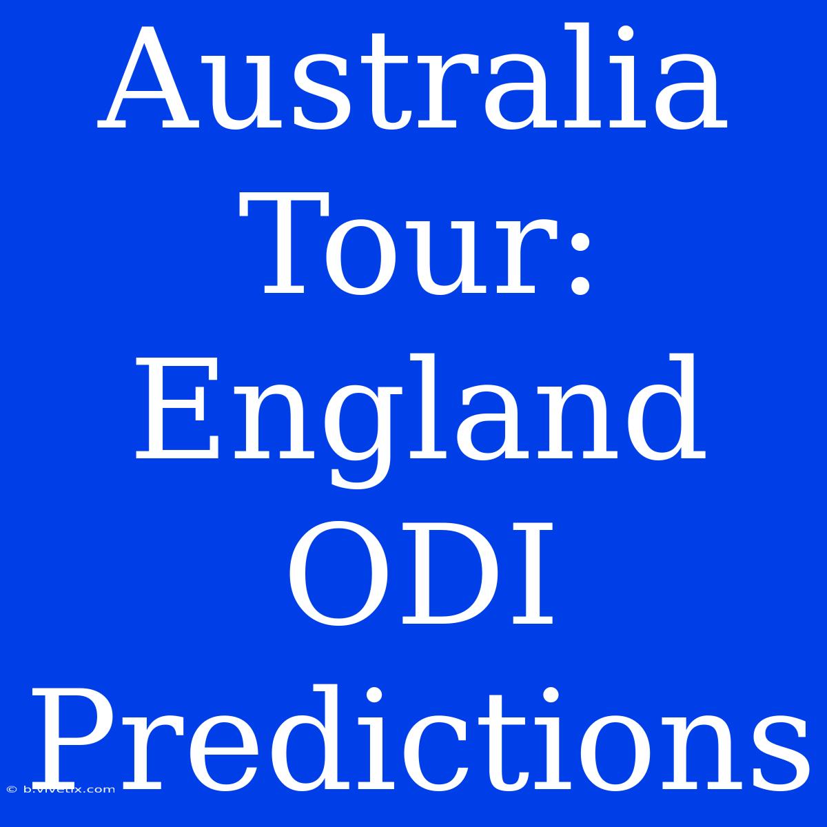 Australia Tour: England ODI Predictions 