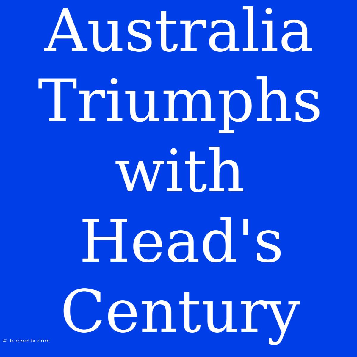 Australia Triumphs With Head's Century