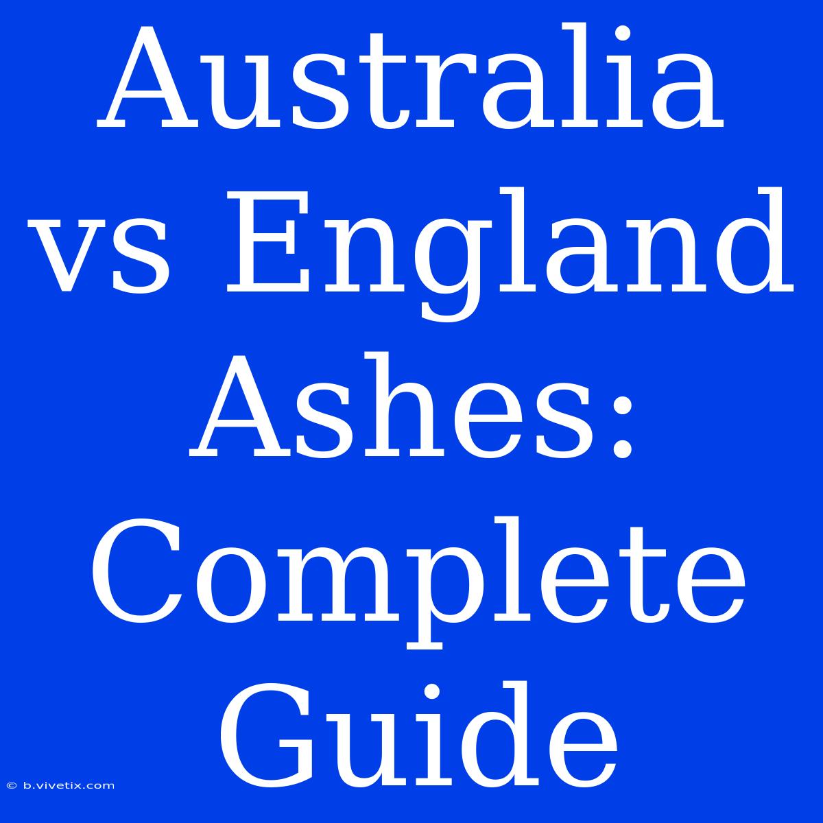 Australia Vs England Ashes: Complete Guide