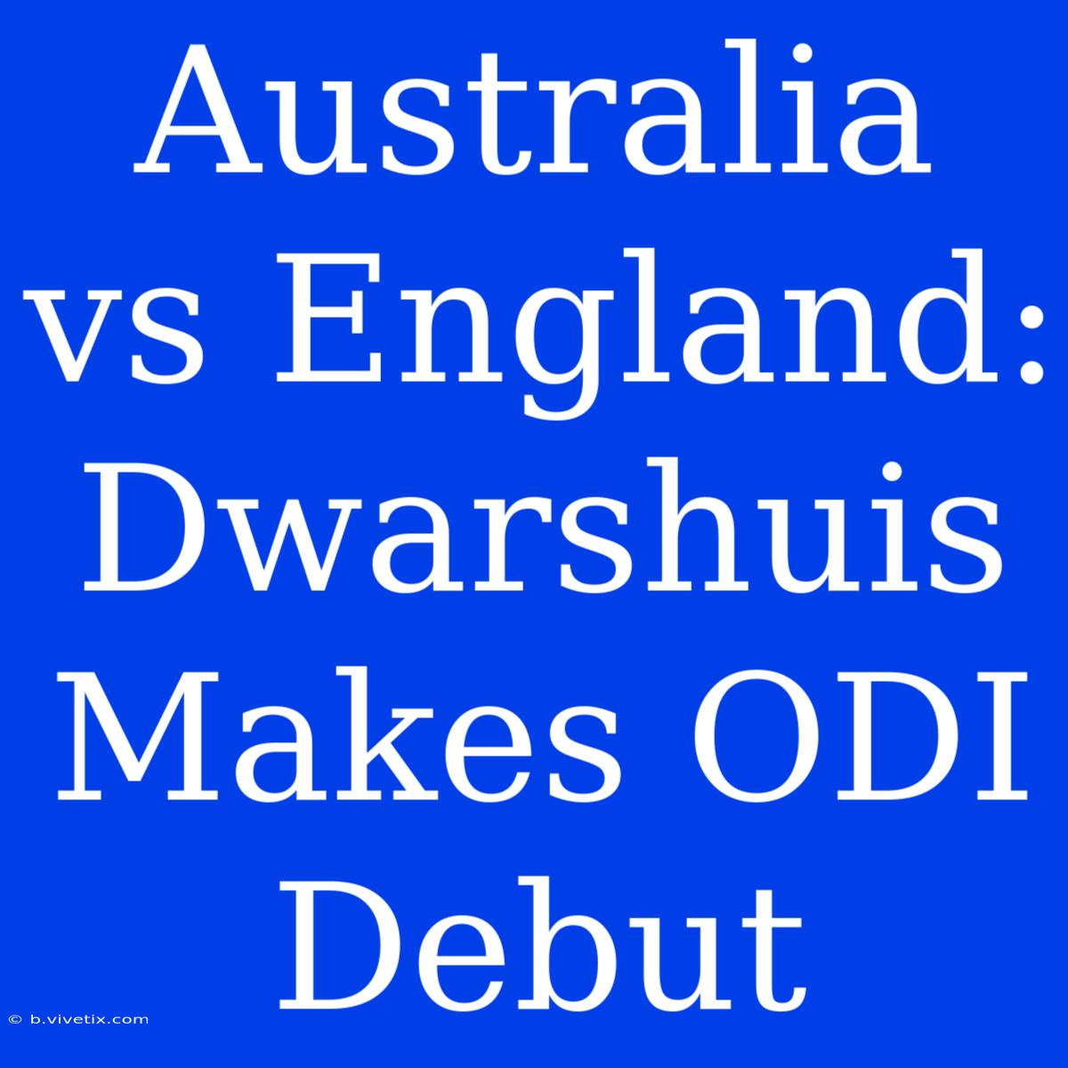 Australia Vs England: Dwarshuis Makes ODI Debut