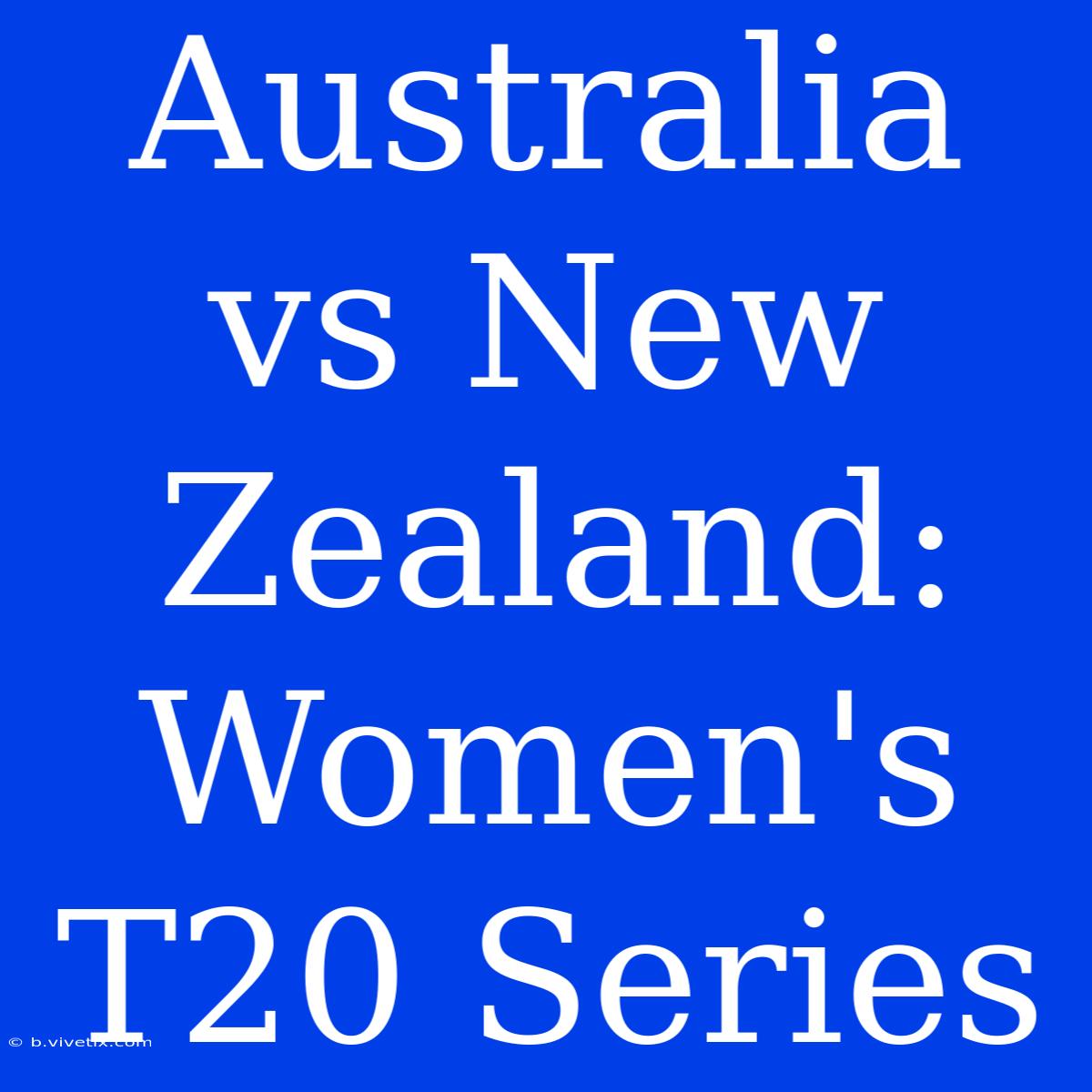 Australia Vs New Zealand: Women's T20 Series