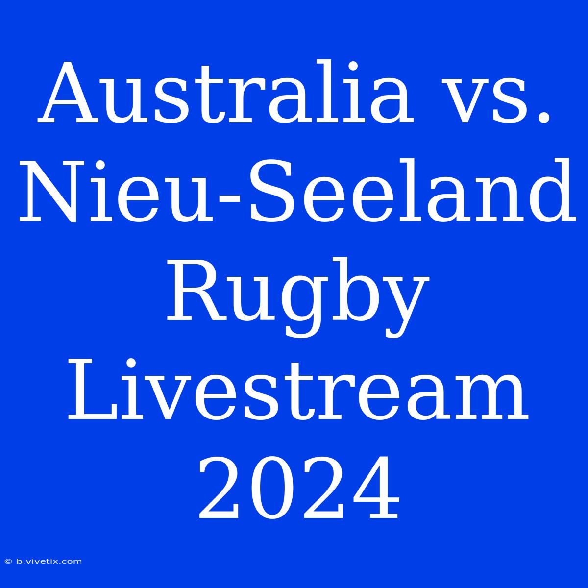 Australia Vs. Nieu-Seeland Rugby Livestream 2024