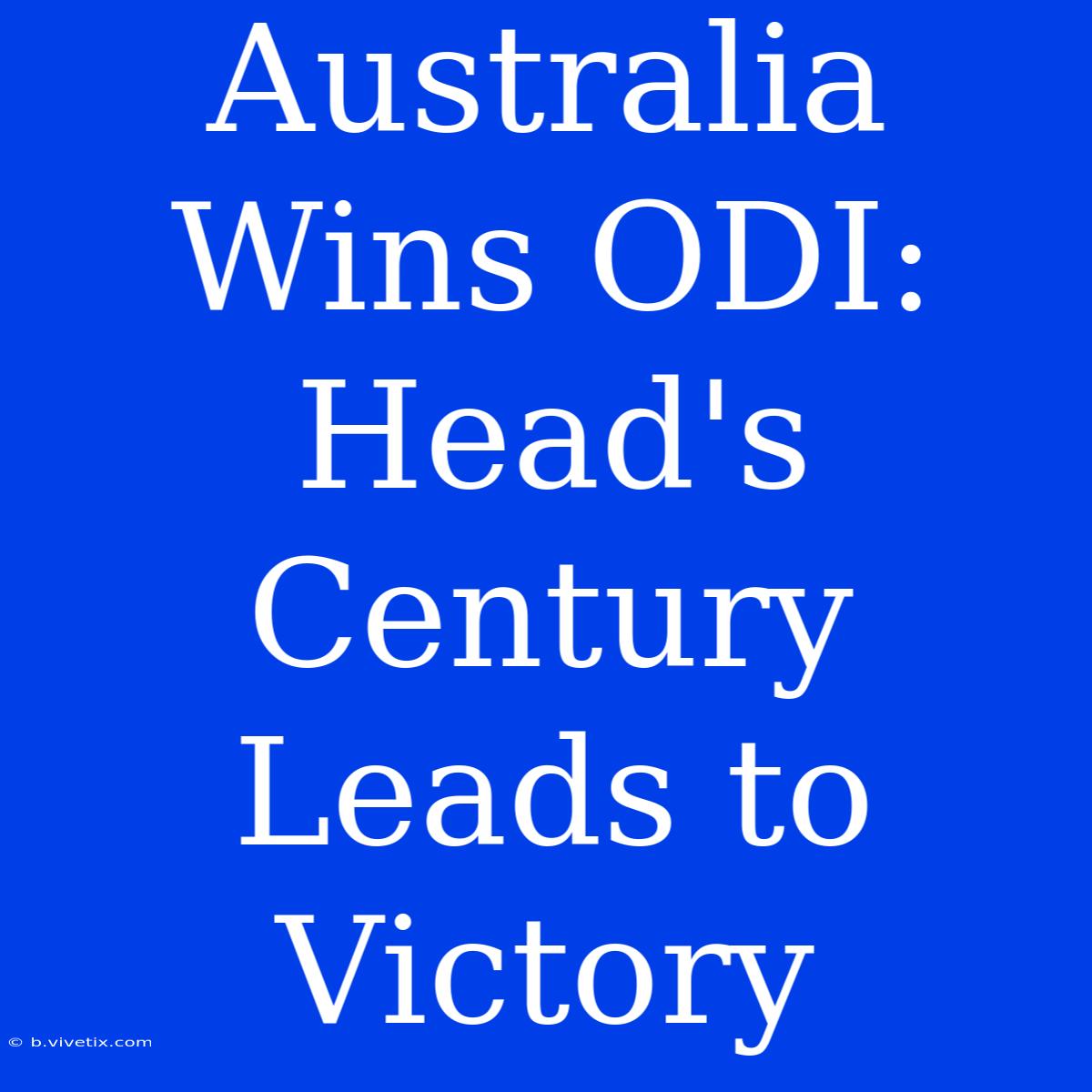 Australia Wins ODI: Head's Century Leads To Victory