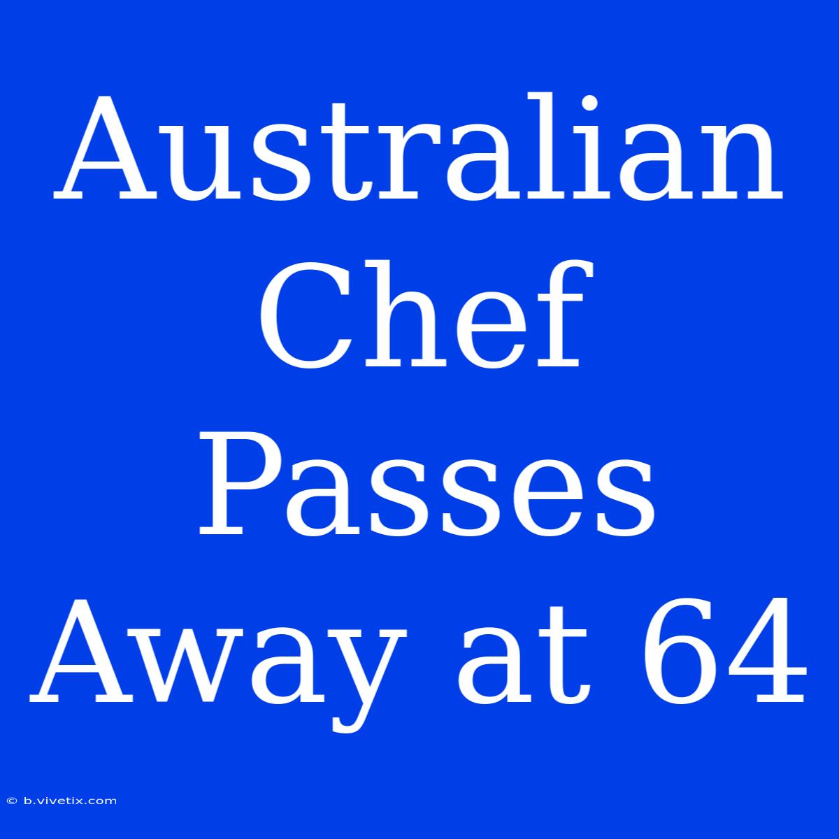 Australian Chef Passes Away At 64