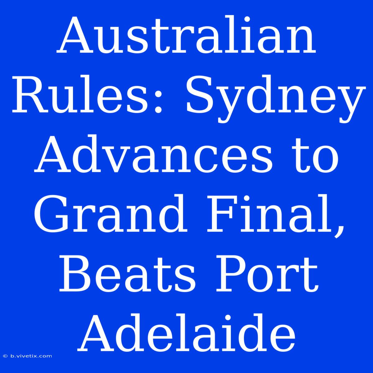 Australian Rules: Sydney Advances To Grand Final, Beats Port Adelaide 