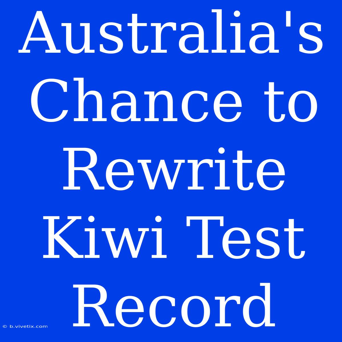 Australia's Chance To Rewrite Kiwi Test Record