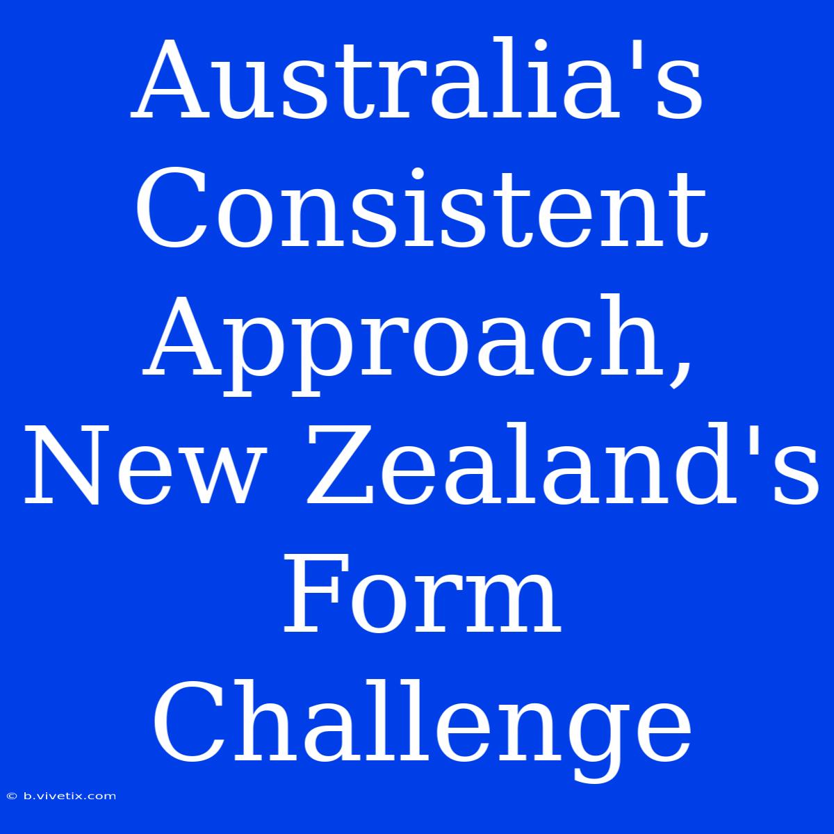 Australia's Consistent Approach, New Zealand's Form Challenge