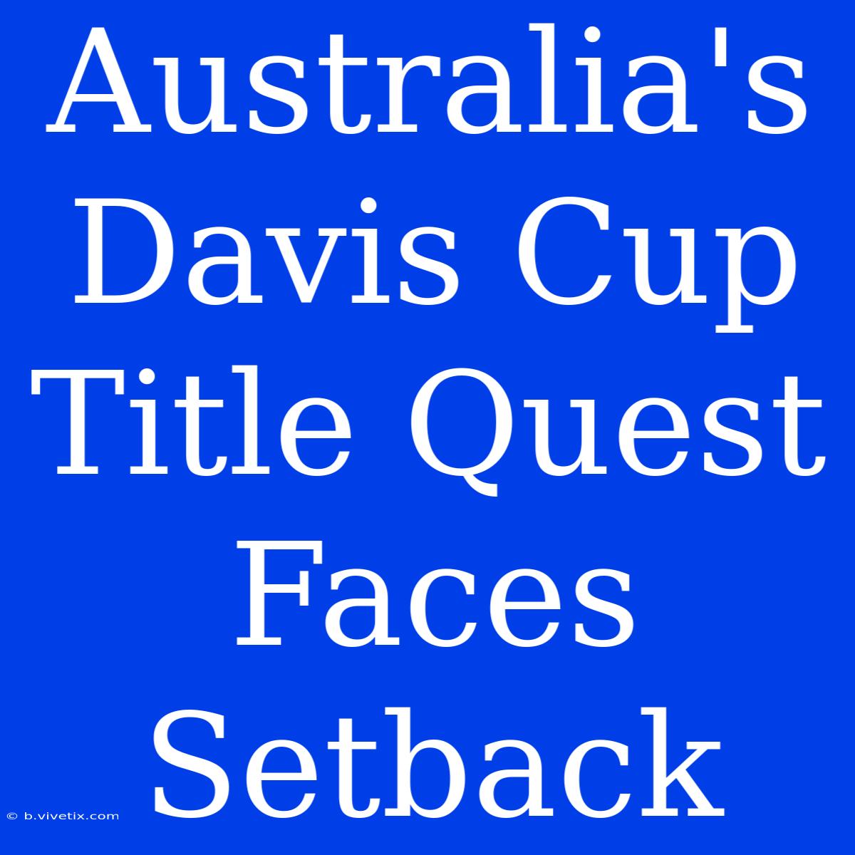 Australia's Davis Cup Title Quest Faces Setback 