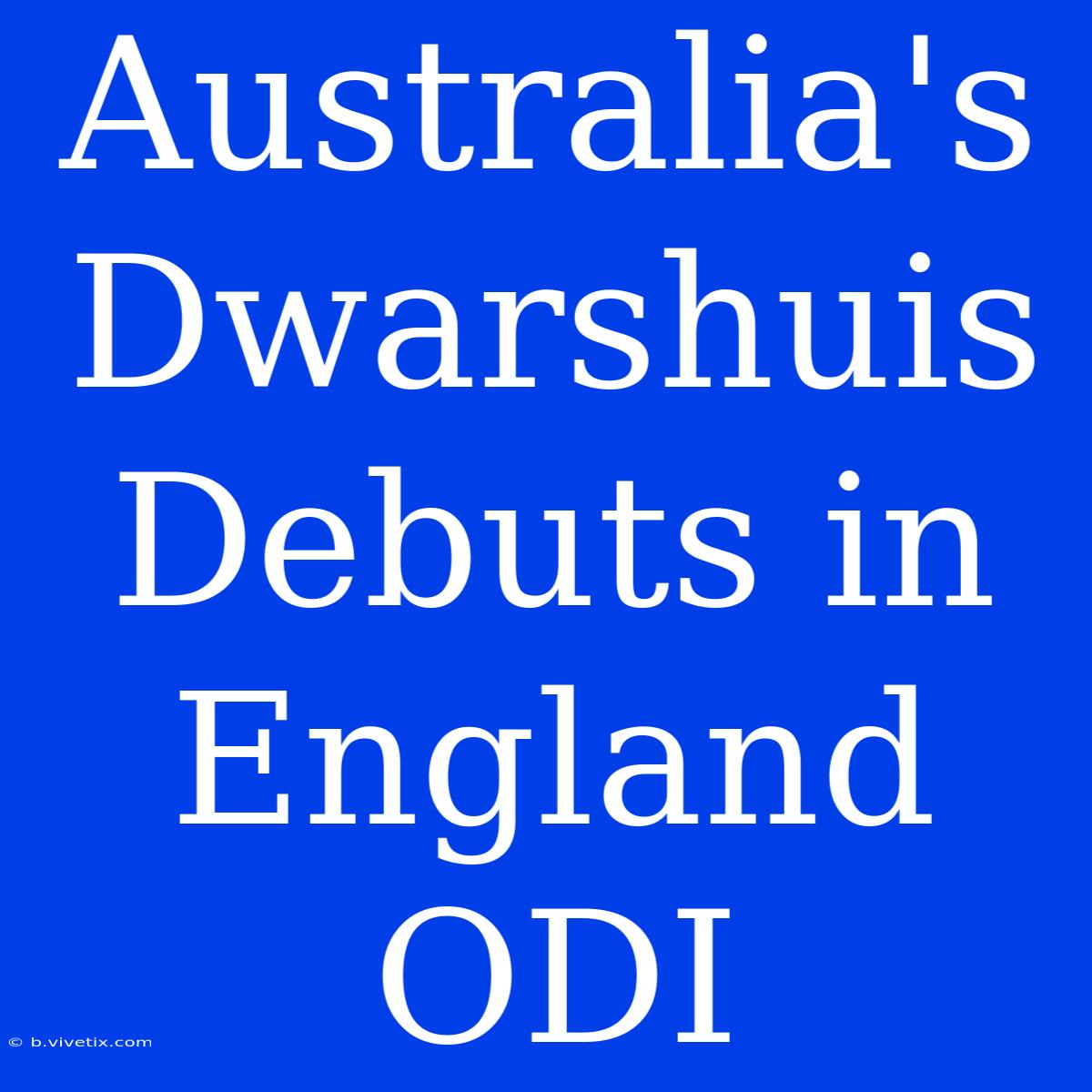 Australia's Dwarshuis Debuts In England ODI