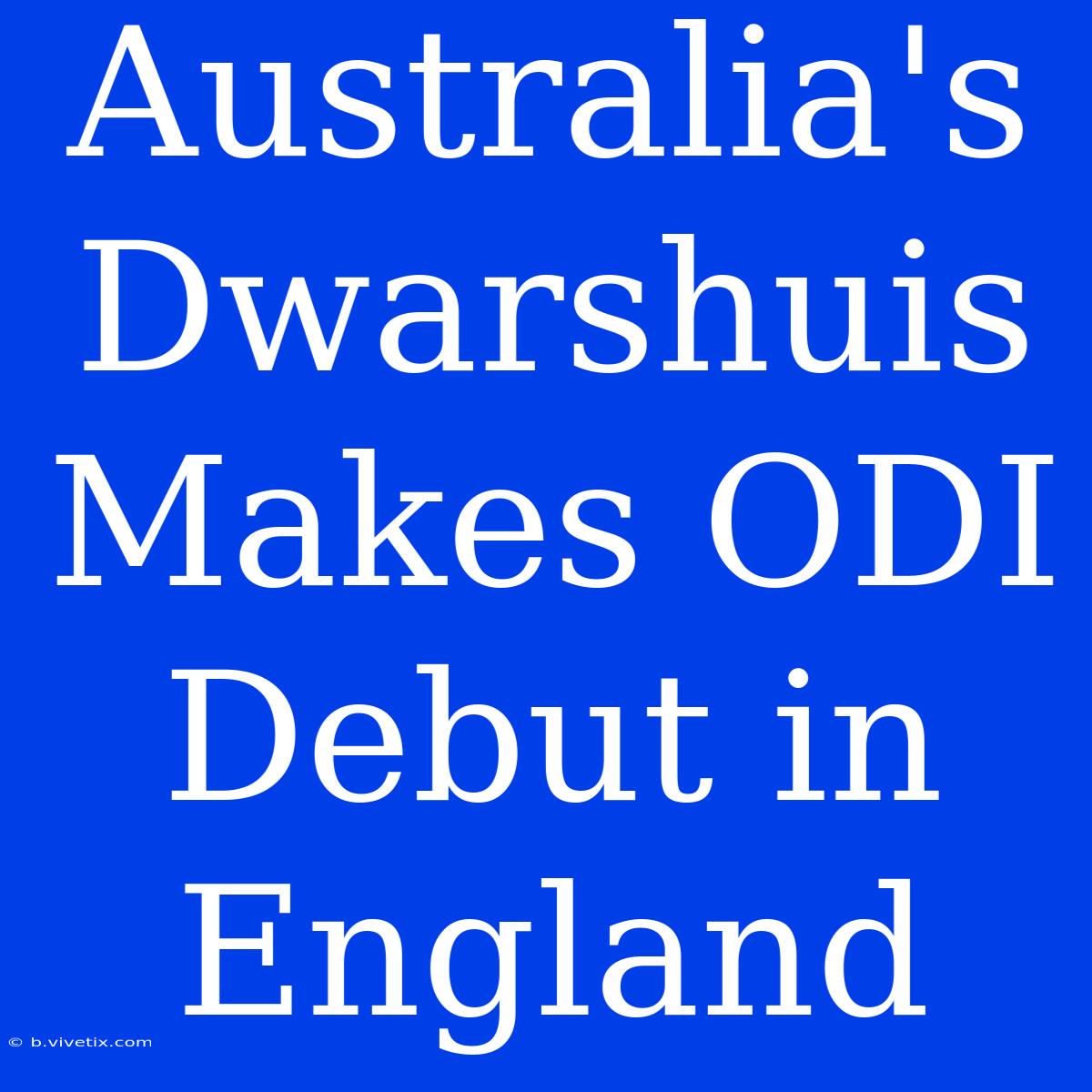 Australia's Dwarshuis Makes ODI Debut In England 